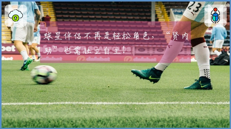 球星伴侣不再是轻松角色，“贤内助”也需独立自主！