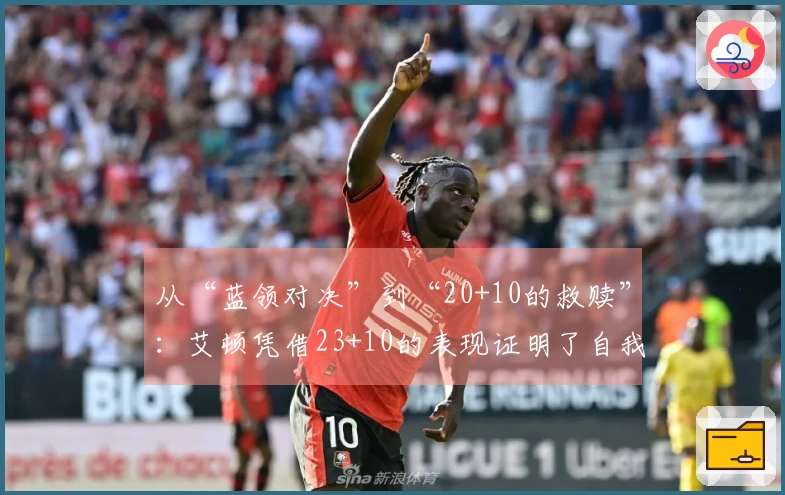 从“蓝领对决”到“20+10的救赎”：艾顿凭借23+10的表现证明了自我