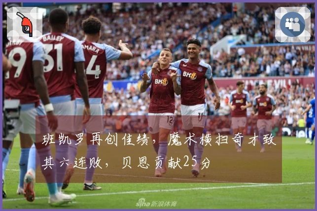 班凯罗再创佳绩，魔术横扫奇才致其六连败，贝恩贡献25分