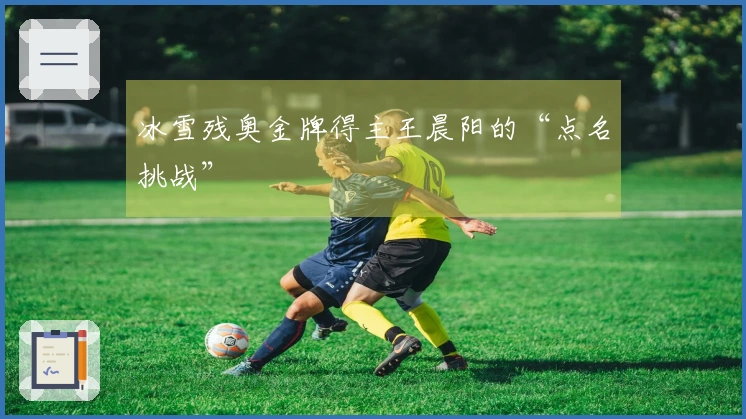 冰雪残奥金牌得主王晨阳的“点名挑战”