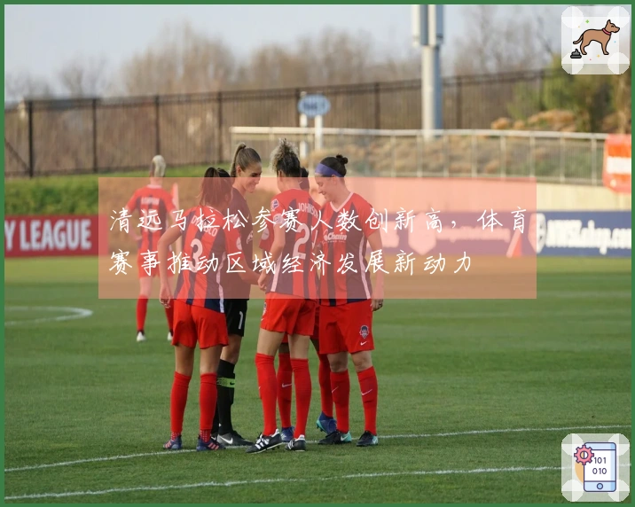 清远马拉松参赛人数创新高，体育赛事推动区域经济发展新动力